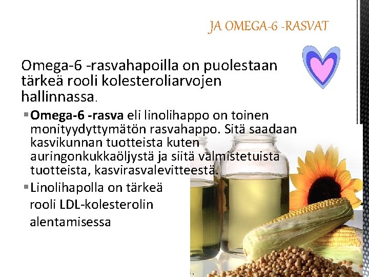 JA OMEGA-6 -RASVAT Omega-6 -rasvahapoilla on puolestaan tärkeä rooli kolesteroliarvojen hallinnassa. § Omega-6 -rasva JA OMEGA-6 -RASVAT Omega-6 -rasvahapoilla on puolestaan tärkeä rooli kolesteroliarvojen hallinnassa. § Omega-6 -rasva