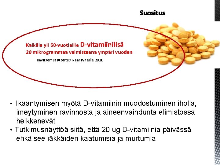 Kaikille yli 60 -vuotiaille D-vitamiinilisä 20 mikrogrammaa valmisteena ympäri vuoden Ravitsemussuositus ikääntyneille 2010 • Kaikille yli 60 -vuotiaille D-vitamiinilisä 20 mikrogrammaa valmisteena ympäri vuoden Ravitsemussuositus ikääntyneille 2010 •