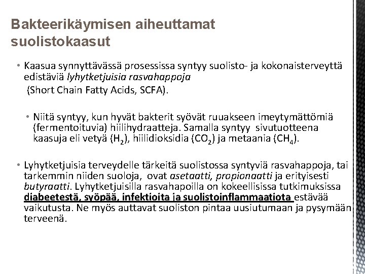 Bakteerikäymisen aiheuttamat suolistokaasut • Kaasua synnyttävässä prosessissa syntyy suolisto- ja kokonaisterveyttä edistäviä lyhytketjuisia rasvahappoja Bakteerikäymisen aiheuttamat suolistokaasut • Kaasua synnyttävässä prosessissa syntyy suolisto- ja kokonaisterveyttä edistäviä lyhytketjuisia rasvahappoja