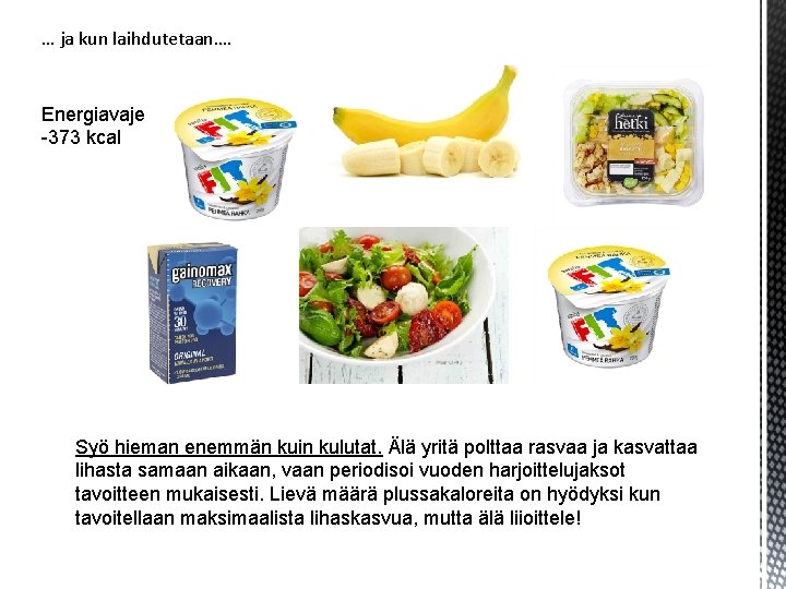 … ja kun laihdutetaan…. Tai… Energiavaje -373 kcal Syö hieman enemmän kuin kulutat. Älä … ja kun laihdutetaan…. Tai… Energiavaje -373 kcal Syö hieman enemmän kuin kulutat. Älä