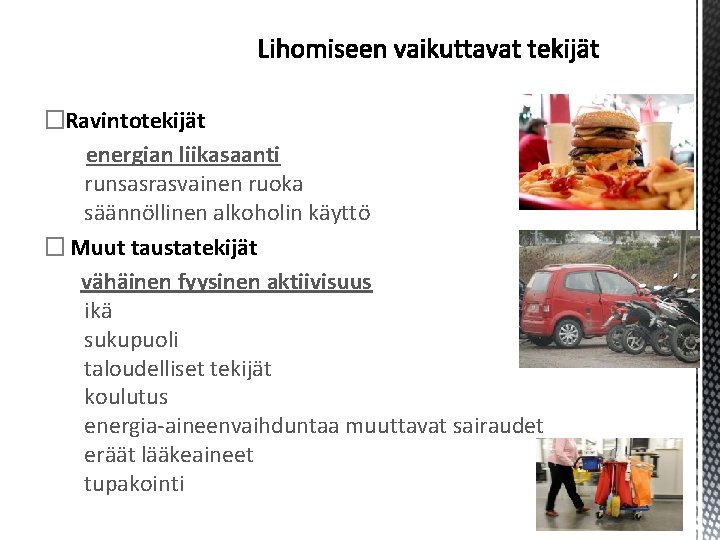 �Ravintotekijät energian liikasaanti runsasrasvainen ruoka säännöllinen alkoholin käyttö � Muut taustatekijät vähäinen fyysinen aktiivisuus �Ravintotekijät energian liikasaanti runsasrasvainen ruoka säännöllinen alkoholin käyttö � Muut taustatekijät vähäinen fyysinen aktiivisuus