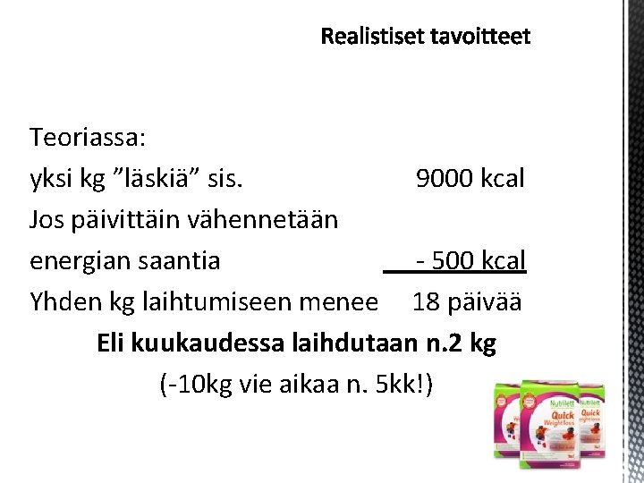 Teoriassa: yksi kg ”läskiä” sis. 9000 kcal Jos päivittäin vähennetään energian saantia - 500 Teoriassa: yksi kg ”läskiä” sis. 9000 kcal Jos päivittäin vähennetään energian saantia - 500