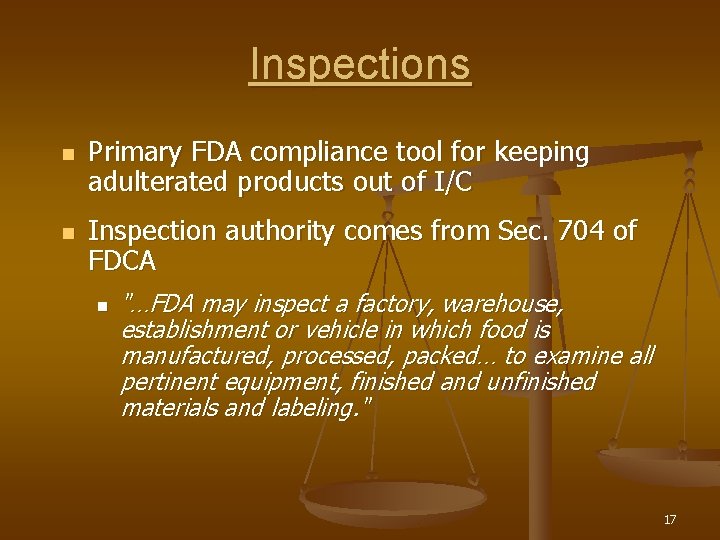 Inspections n n Primary FDA compliance tool for keeping adulterated products out of I/C