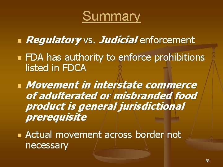 Summary n n Regulatory vs. Judicial enforcement FDA has authority to enforce prohibitions listed