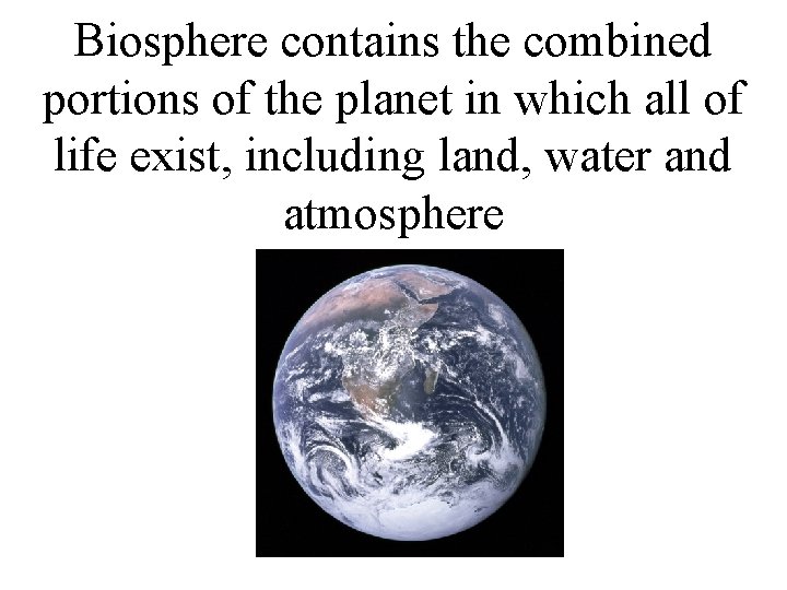 Biosphere contains the combined portions of the planet in which all of life exist,
