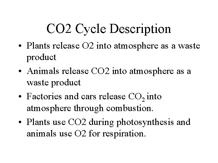 CO 2 Cycle Description • Plants release O 2 into atmosphere as a waste
