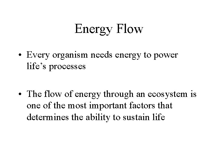 Energy Flow • Every organism needs energy to power life’s processes • The flow
