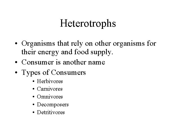 Heterotrophs • Organisms that rely on other organisms for their energy and food supply.