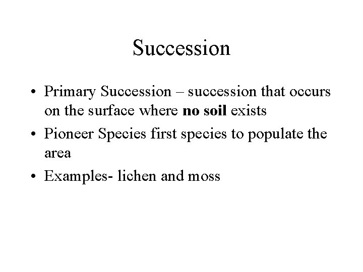 Succession • Primary Succession – succession that occurs on the surface where no soil