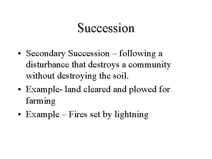 Succession • Secondary Succession – following a disturbance that destroys a community without destroying