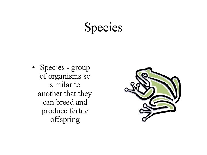 Species • Species - group of organisms so similar to another that they can