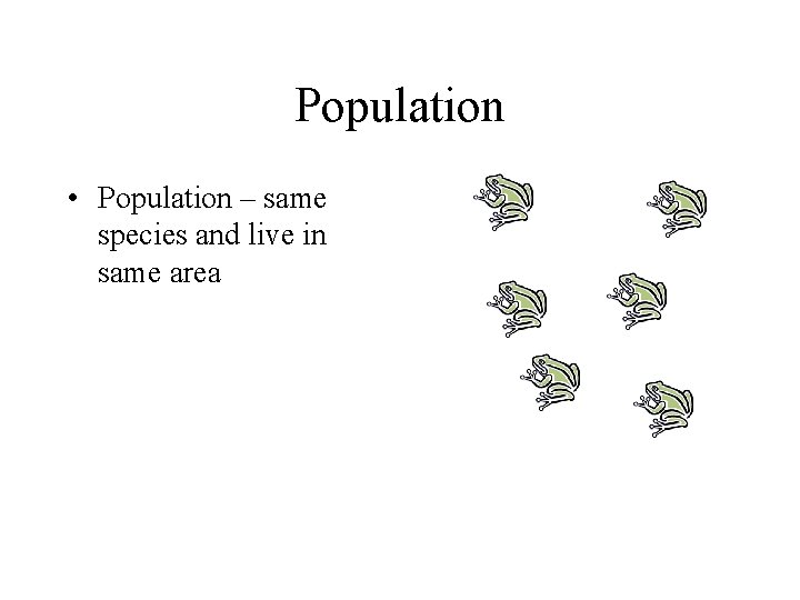 Population • Population – same species and live in same area 
