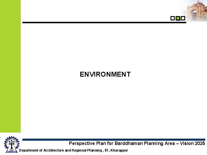 ENVIRONMENT Perspective Plan for Barddhaman Planning Area – Vision 2025 Department of Architecture and