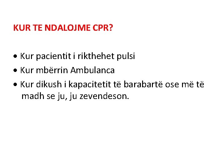 KUR TE NDALOJME CPR? Kur pacientit i rikthehet pulsi Kur mbërrin Ambulanca Kur dikush