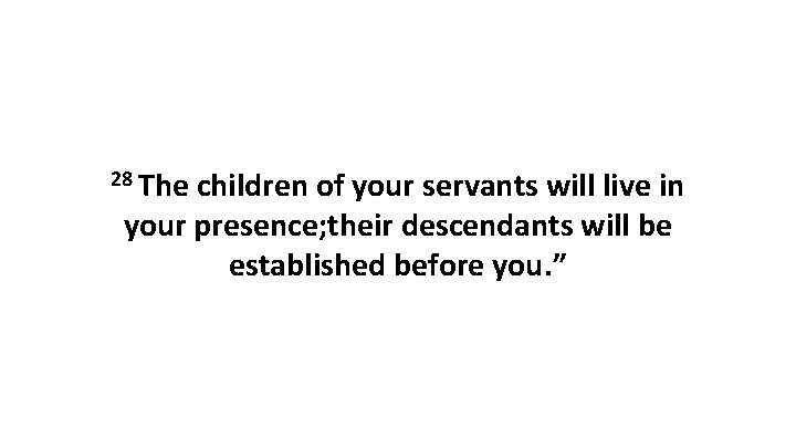 28 The children of your servants will live in your presence; their descendants will 28 The children of your servants will live in your presence; their descendants will