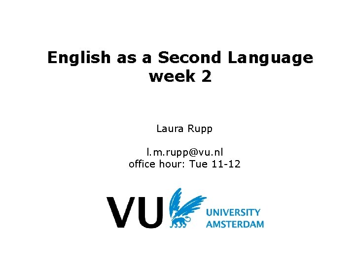 English as a Second Language week 2 Laura Rupp l. m. rupp@vu. nl office