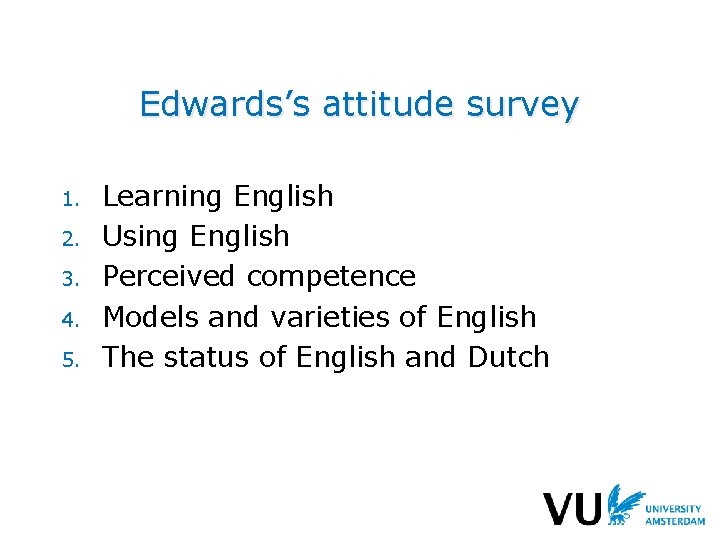 Edwards’s attitude survey 1. 2. 3. 4. 5. Learning English Using English Perceived competence