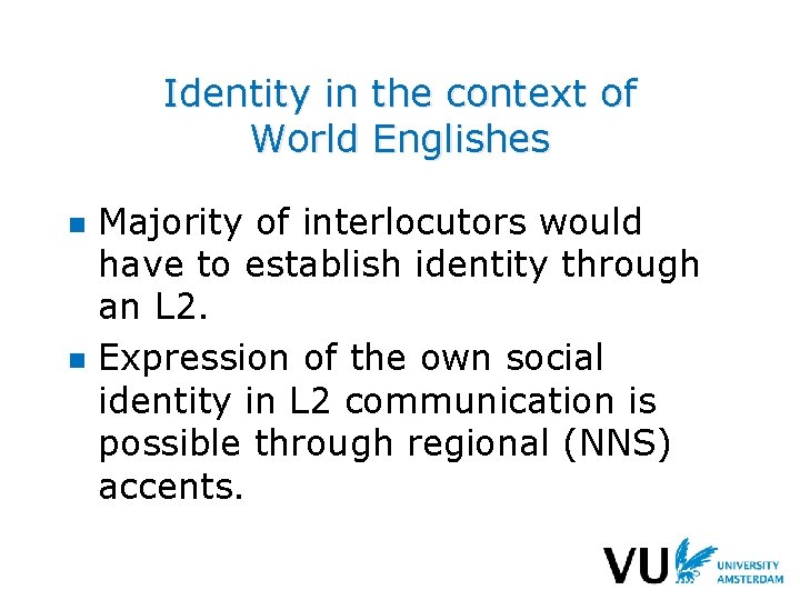 Identity in the context of World Englishes n n Majority of interlocutors would have