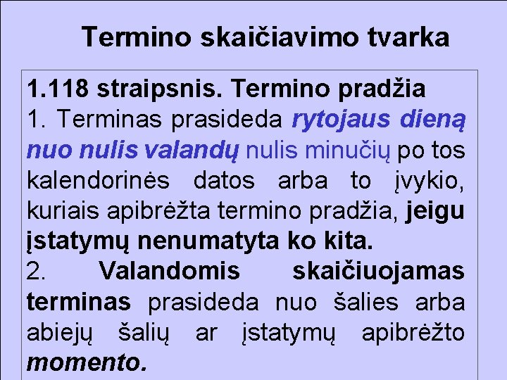 Termino skaičiavimo tvarka 1. 118 straipsnis. Termino pradžia 1. Terminas prasideda rytojaus dieną nuo