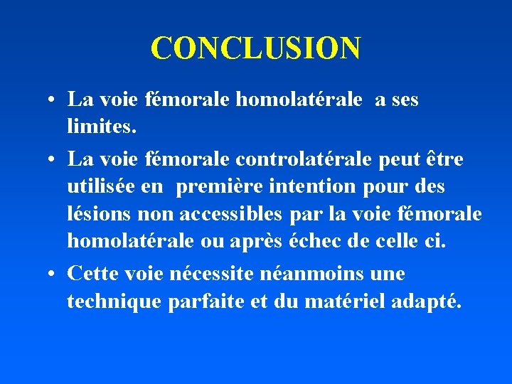 CONCLUSION • La voie fémorale homolatérale a ses limites. • La voie fémorale controlatérale