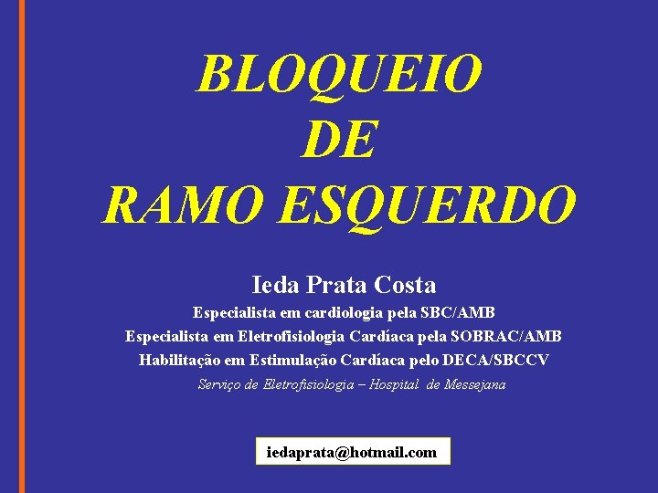 BLOQUEIO DE RAMO ESQUERDO Ieda Prata Costa Especialista em cardiologia pela SBC/AMB Especialista em