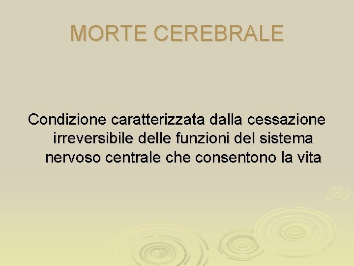 MORTE CEREBRALE Condizione caratterizzata dalla cessazione irreversibile delle funzioni del sistema nervoso centrale che