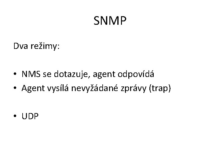 SNMP Dva režimy: • NMS se dotazuje, agent odpovídá • Agent vysílá nevyžádané zprávy