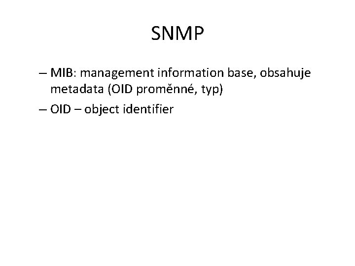 SNMP – MIB: management information base, obsahuje metadata (OID proměnné, typ) – OID –