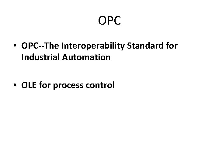 OPC • OPC--The Interoperability Standard for Industrial Automation • OLE for process control 