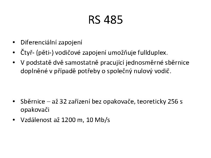 RS 485 • Diferenciální zapojení • Čtyř- (pěti-) vodičové zapojení umožňuje fullduplex. • V