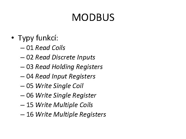 MODBUS • Typy funkcí: – 01 Read Coils – 02 Read Discrete Inputs –