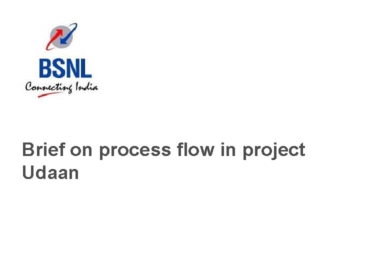 Brief on process flow in project Udaan 