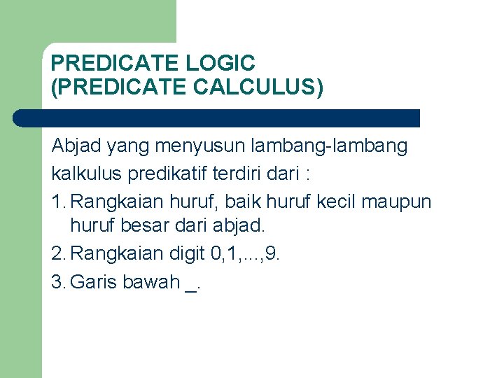 PREDICATE LOGIC (PREDICATE CALCULUS) Abjad yang menyusun lambang-lambang kalkulus predikatif terdiri dari : 1.