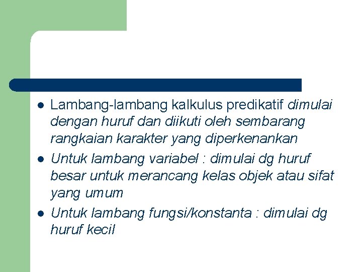 l l l Lambang-lambang kalkulus predikatif dimulai dengan huruf dan diikuti oleh sembarangkaian karakter