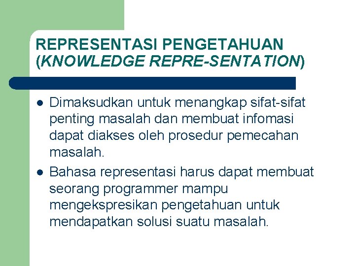 REPRESENTASI PENGETAHUAN (KNOWLEDGE REPRE-SENTATION) l l Dimaksudkan untuk menangkap sifat-sifat penting masalah dan membuat