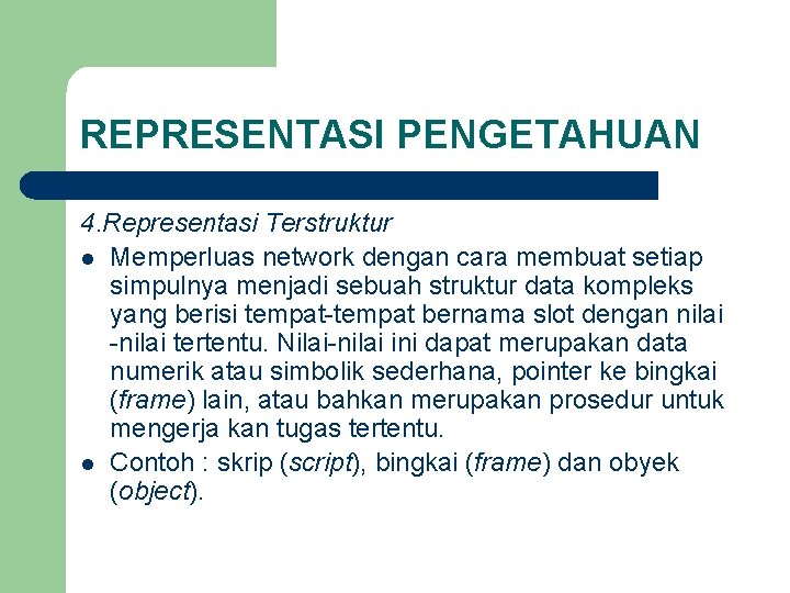 REPRESENTASI PENGETAHUAN 4. Representasi Terstruktur l Memperluas network dengan cara membuat setiap simpulnya menjadi