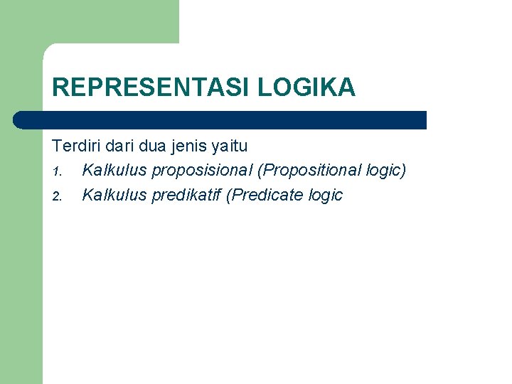 REPRESENTASI LOGIKA Terdiri dari dua jenis yaitu 1. Kalkulus proposisional (Propositional logic) 2. Kalkulus