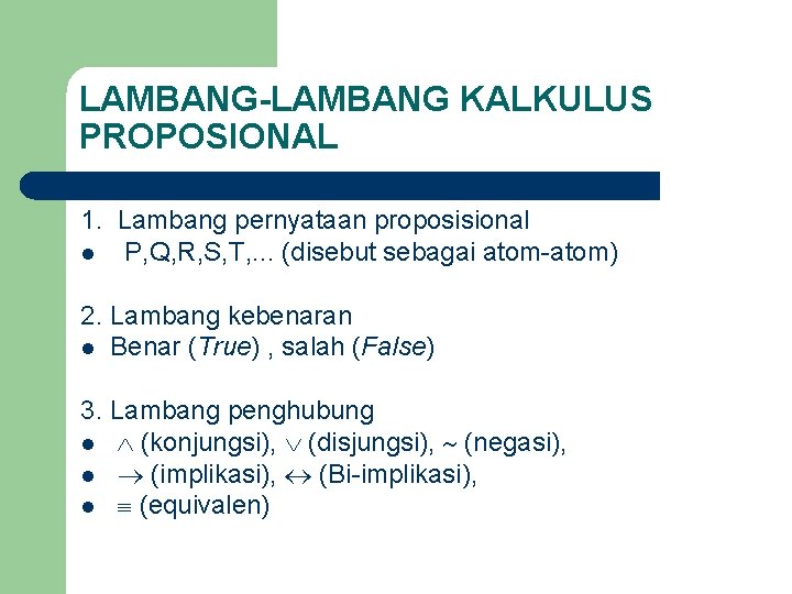 LAMBANG-LAMBANG KALKULUS PROPOSIONAL 1. Lambang pernyataan proposisional l P, Q, R, S, T, .