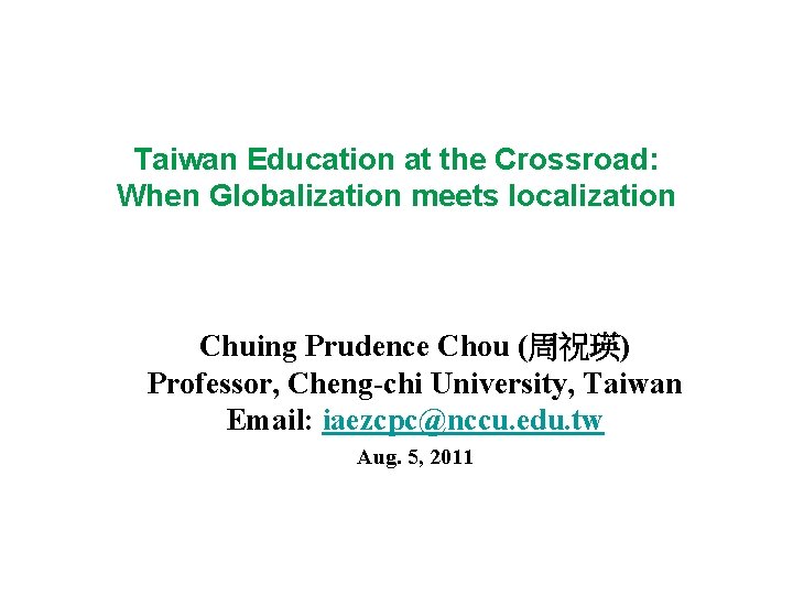 Taiwan Education at the Crossroad: When Globalization meets localization Chuing Prudence Chou (周祝瑛) Professor,