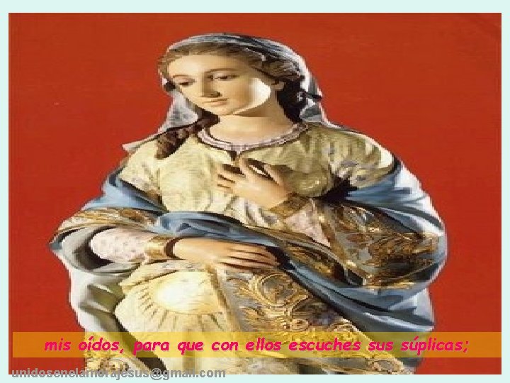 mis oídos, para que con ellos escuches sus súplicas; unidosenelamorajesus@gmail. com 