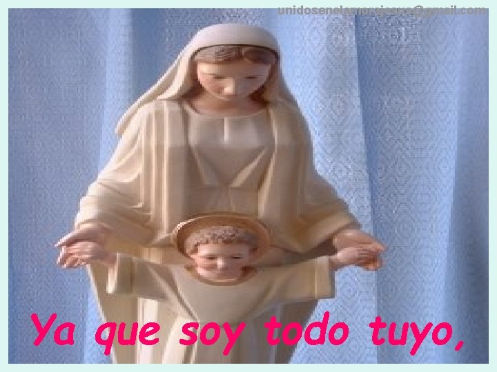 unidosenelamorajesus@gmail. com Ya que soy todo tuyo, 