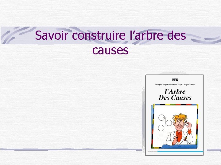 Savoir construire l’arbre des causes 