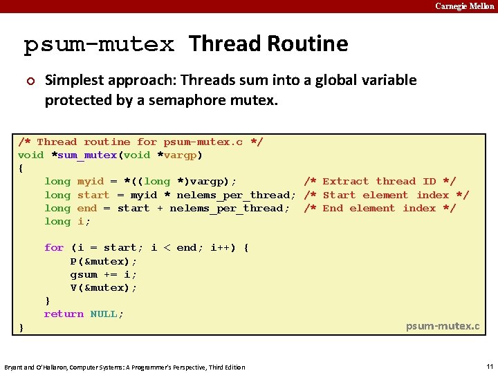 Carnegie Mellon psum-mutex Thread Routine ¢ Simplest approach: Threads sum into a global variable