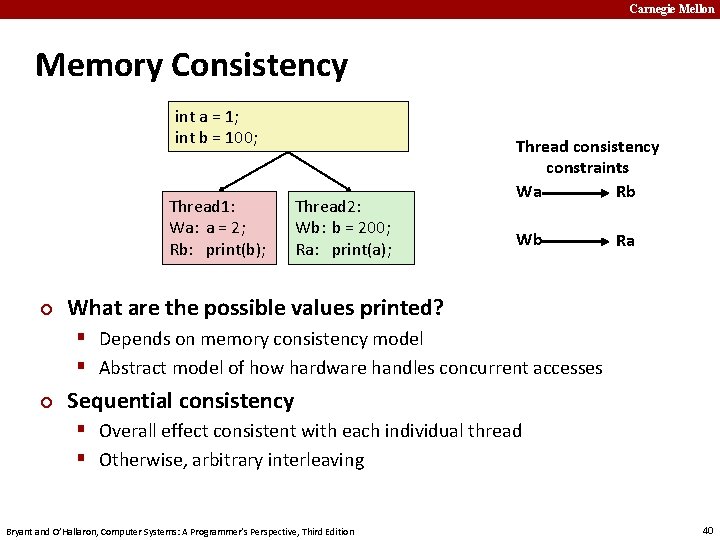 Carnegie Mellon Memory Consistency int a = 1; int b = 100; Thread 1: