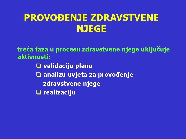 PROVOĐENJE ZDRAVSTVENE NJEGE treća faza u procesu zdravstvene njege uključuje aktivnosti: q validaciju plana