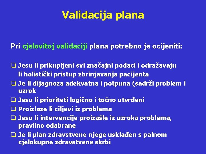 Validacija plana Pri cjelovitoj validaciji plana potrebno je ocijeniti: q Jesu li prikupljeni svi