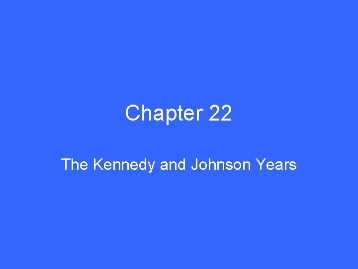 Chapter 22 The Kennedy and Johnson Years 