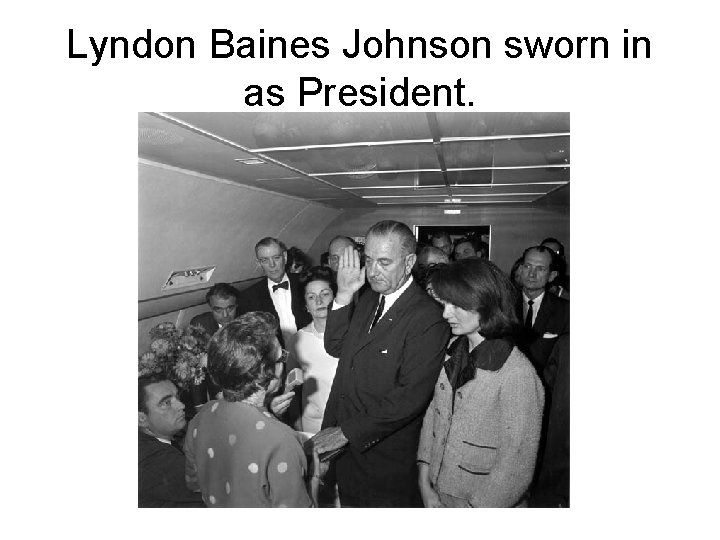 Lyndon Baines Johnson sworn in as President. 