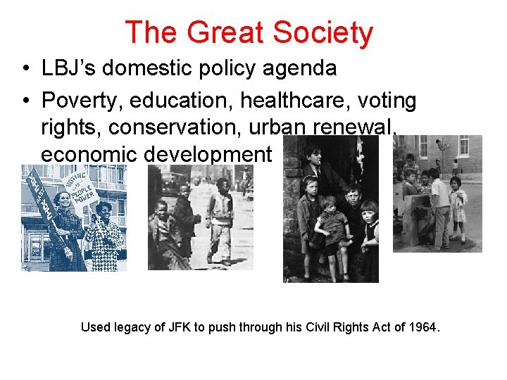 The Great Society • LBJ’s domestic policy agenda • Poverty, education, healthcare, voting rights,