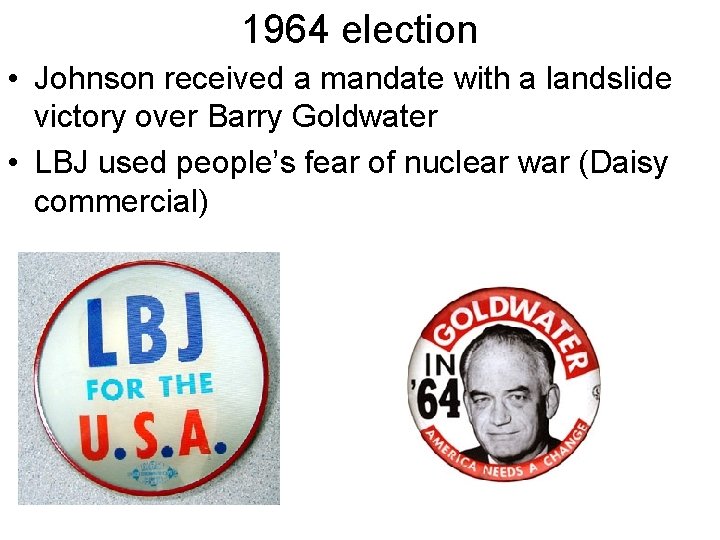 1964 election • Johnson received a mandate with a landslide victory over Barry Goldwater